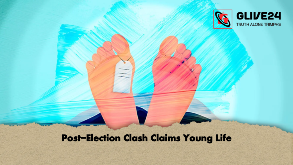 Post Election Clash Claims Young Life Post-Election Clash Claims Young Life