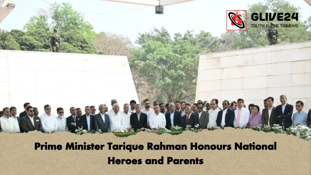 Prime Minister Tarique Rahman Honours National Heroes and Parents Prime Minister Tarique Rahman Honours National Heroes and Parents