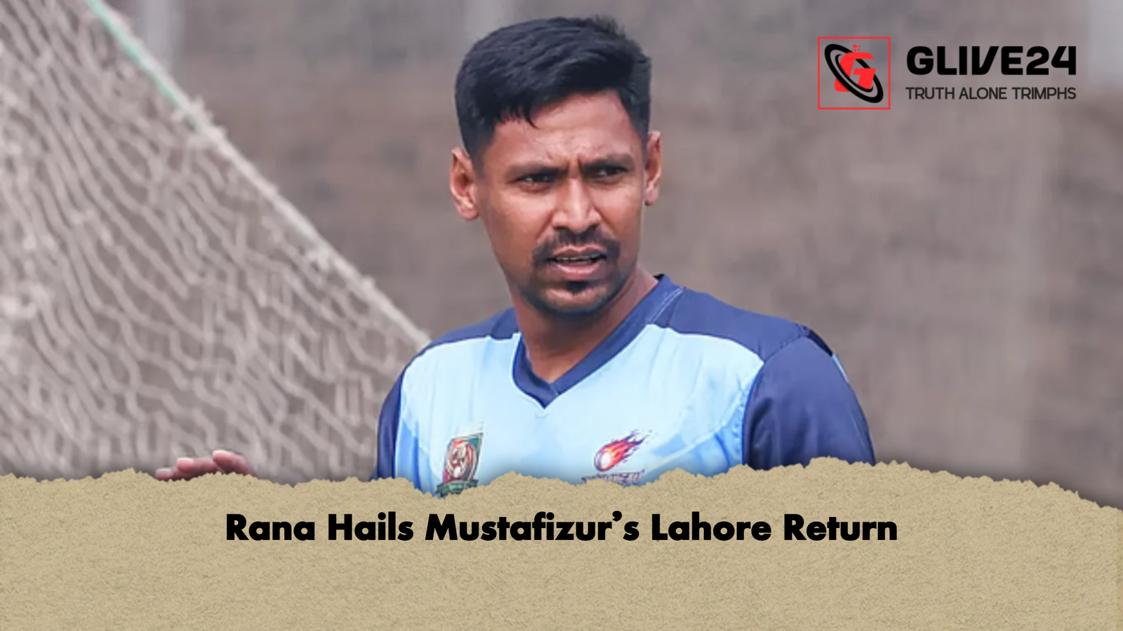 Rana Hails Mustafizurs Lahore Return Rana Hails Mustafizur’s Lahore Return