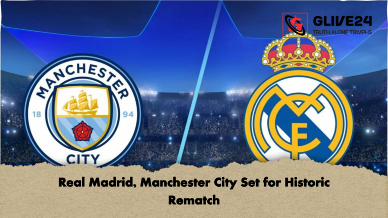 Real Madrid Manchester City Set for Historic Rematch Real Madrid, Manchester City Set for Historic Rematch