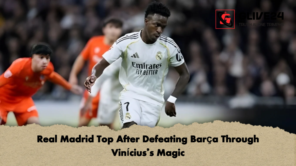 Real Madrid Top After Defeating Barca Through Viniciuss Magic Real Madrid Top After Defeating Barça Through Vinícius’s Magic