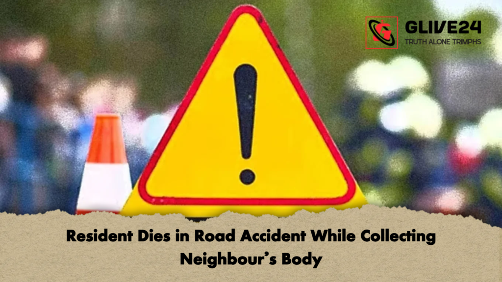Resident Dies in Road Accident While Collecting Neighbours Body Resident Dies in Road Accident While Collecting Neighbour's Body