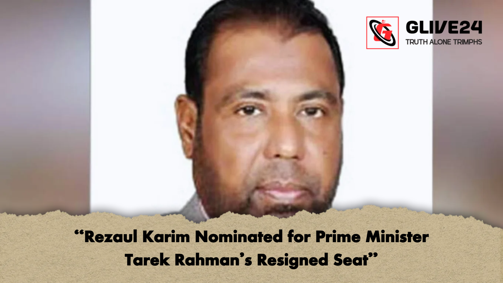 Rezaul Karim Nominated for Prime Minister Tarek Rahmans Resigned Seat “Rezaul Karim Nominated for Prime Minister Tarek Rahman’s Resigned Seat”