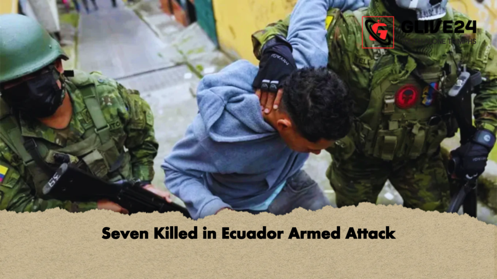 Seven Killed in Ecuador Armed Attack Seven Killed in Ecuador Armed Attack