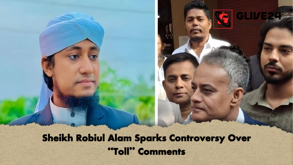 Sheikh Robiul Alam Sparks Controversy Over Toll Comments Sheikh Robiul Alam Sparks Controversy Over “Toll” Comments