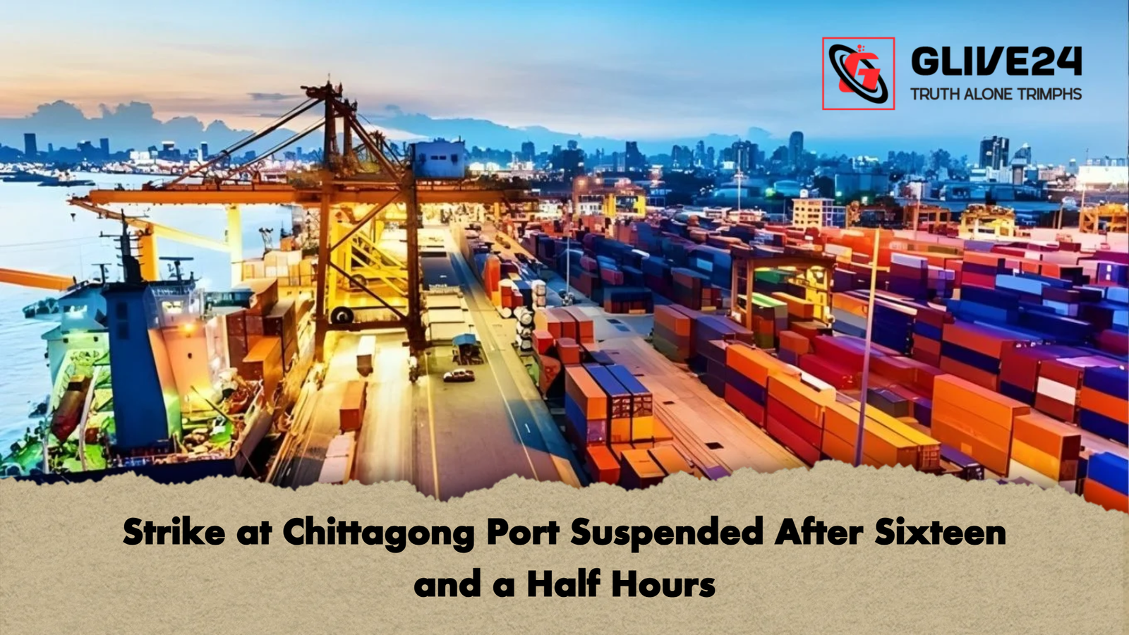 Strike at Chittagong Port Suspended After Sixteen and a Half Hours Strike at Chittagong Port Suspended After Sixteen and a Half Hours