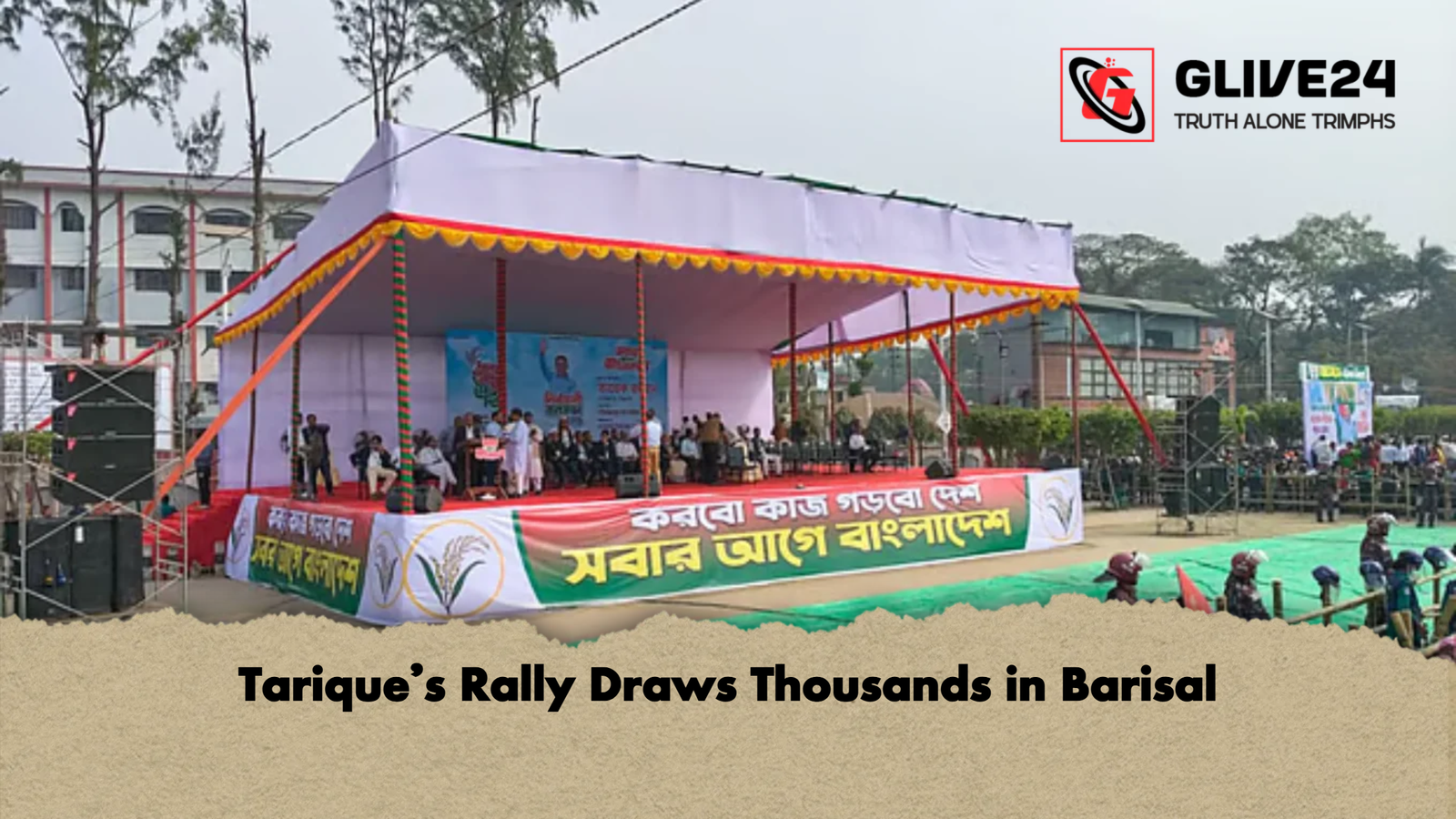 Tariques Rally Draws Thousands in Barisal Tarique’s Rally Draws Thousands in Barisal