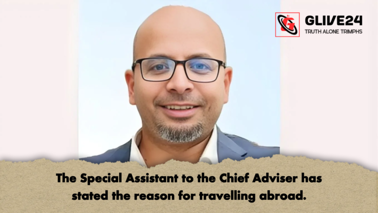 The Special Assistant to the Chief Adviser has stated the reason for travelling abroad The Special Assistant to the Chief Adviser has stated the reason for travelling abroad.