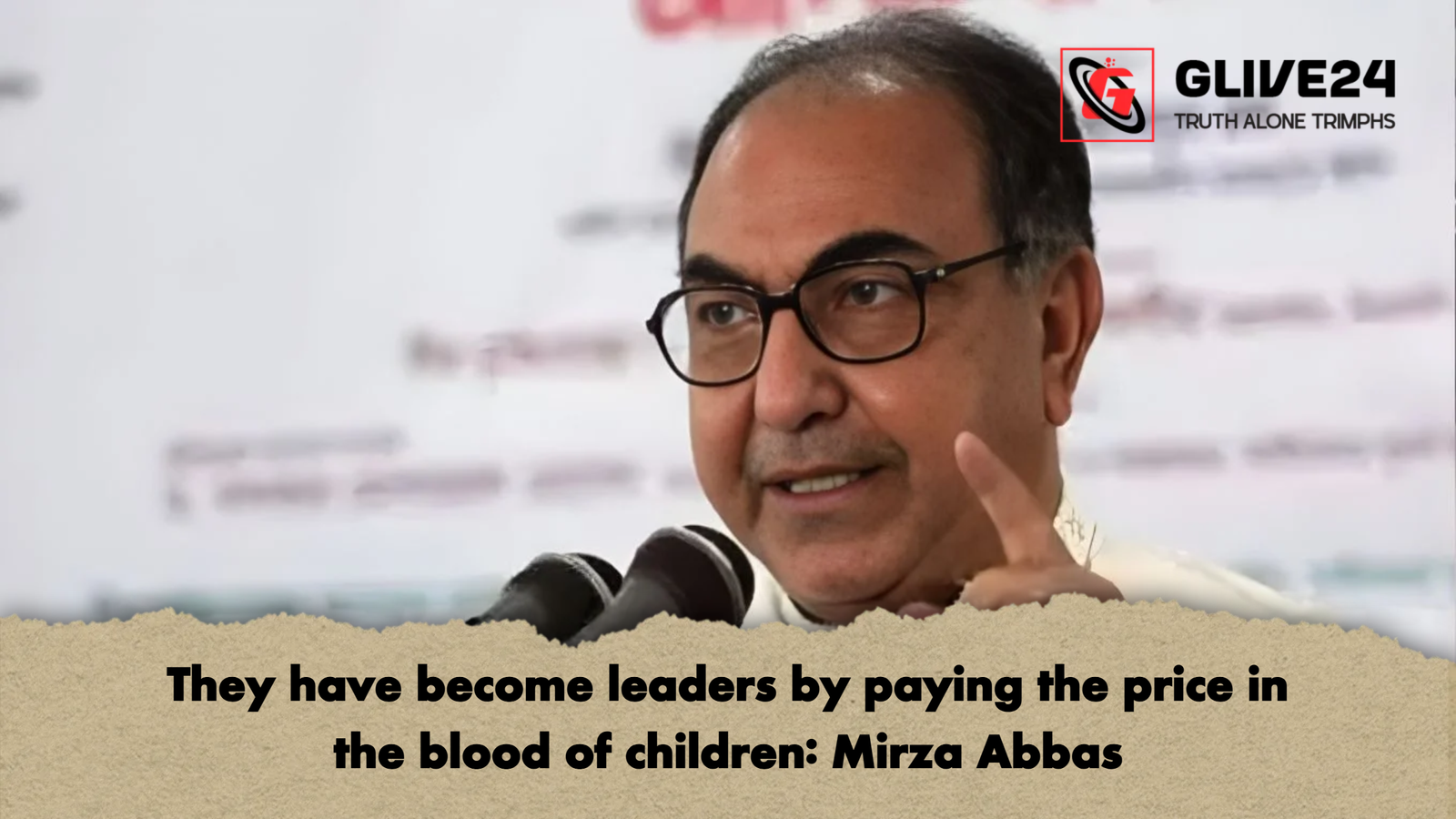 They have become leaders by paying the price in the blood of children Mirza Abbas They have become leaders by paying the price in the blood of children: Mirza Abbas