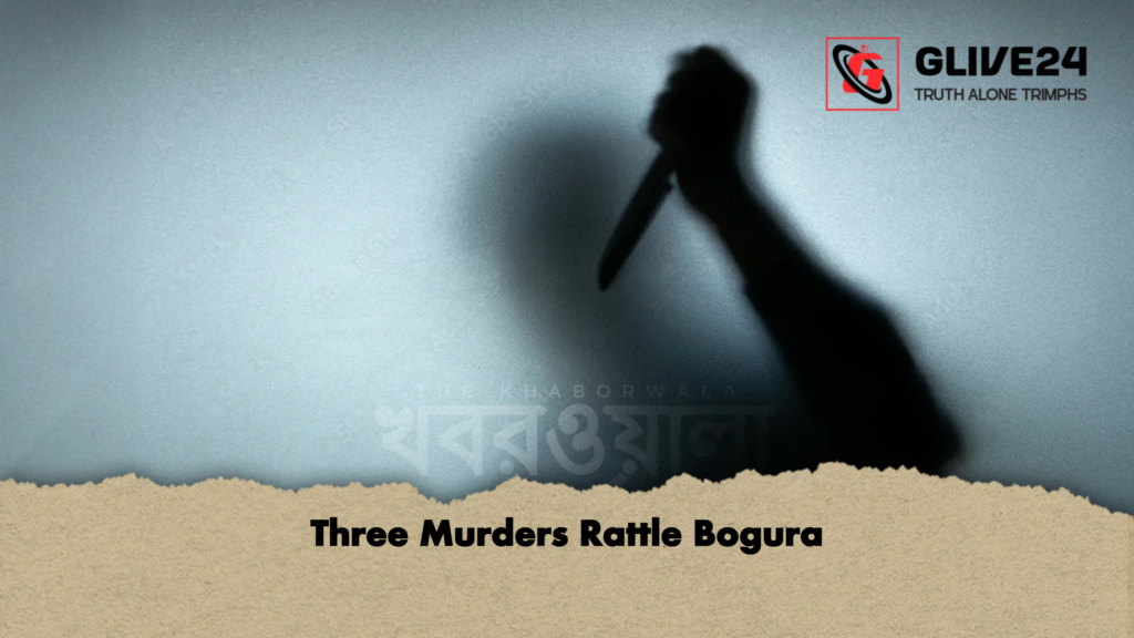 Three Murders Rattle Bogura Three Murders Rattle Bogura
