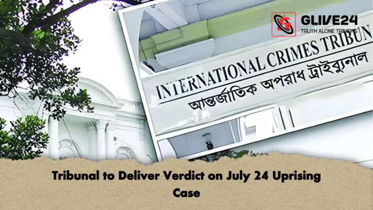 Tribunal to Deliver Verdict on July 24 Uprising Case Tribunal to Deliver Verdict on July 24 Uprising Case