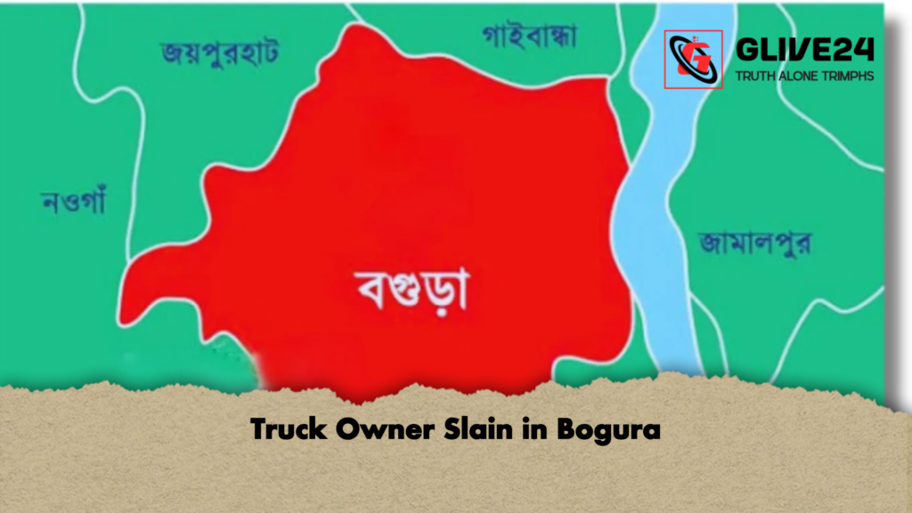 Truck Owner Slain in Bogura Truck Owner Slain in Bogura