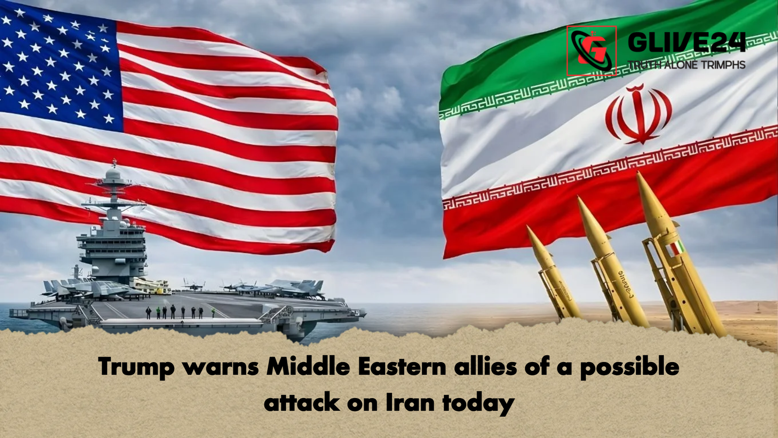 Trump warns Middle Eastern allies of a possible attack on Iran today Trump warns Middle Eastern allies of a possible attack on Iran today