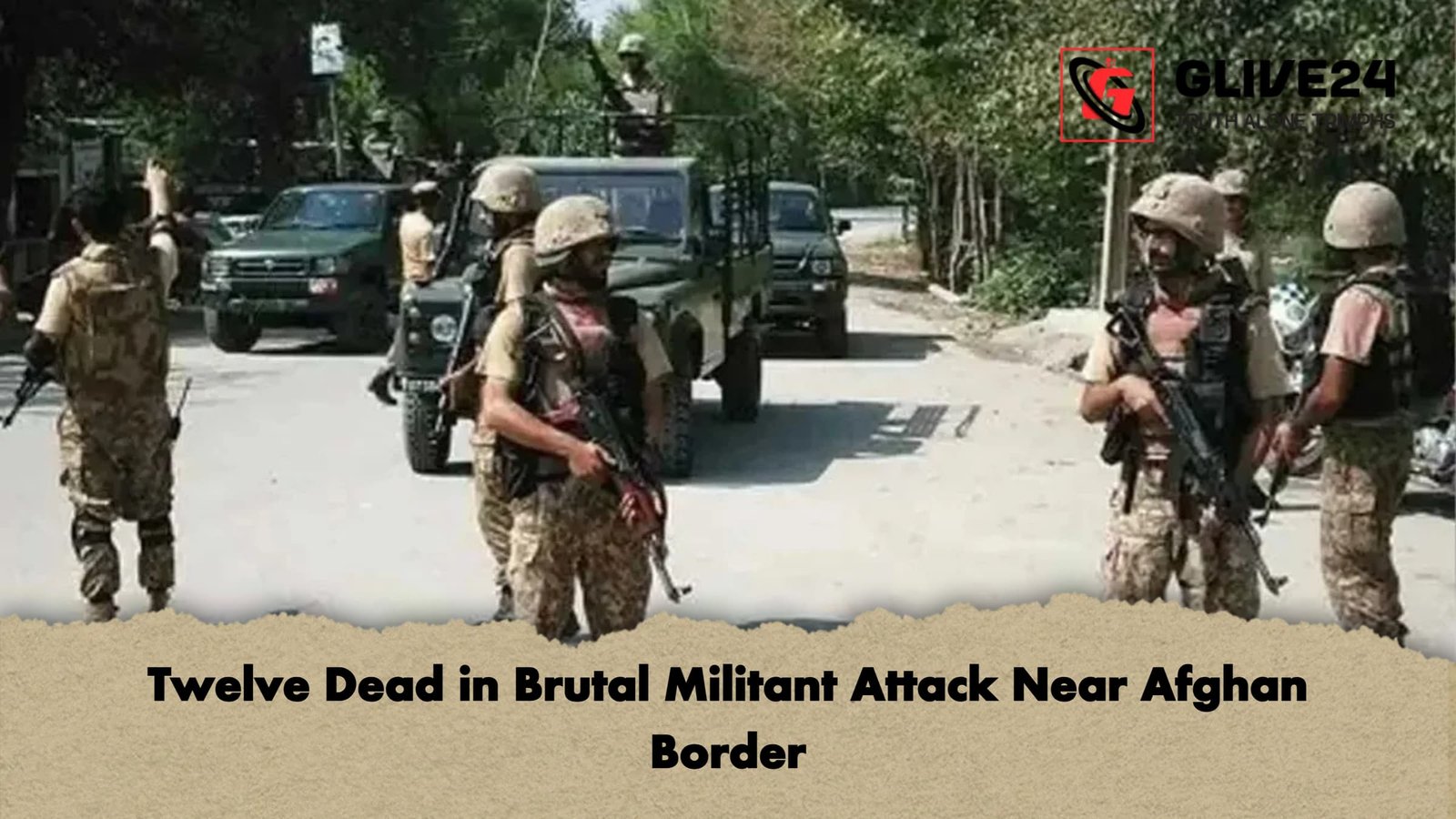 Twelve Dead in Brutal Militant Attack Near Afghan Border Twelve Dead in Brutal Militant Attack Near Afghan Border