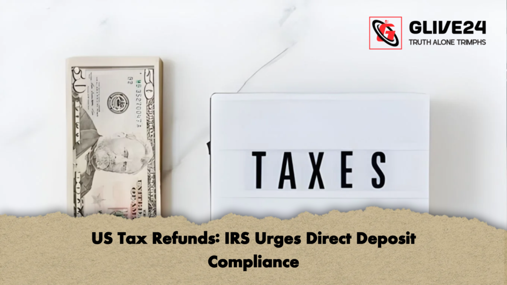 US Tax Refunds: IRS Urges Direct Deposit Compliance 2 US Tax Refunds IRS Urges Direct Deposit Compliance US Tax Refunds: IRS Urges Direct Deposit Compliance