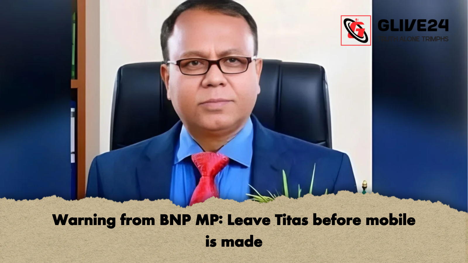 Warning from BNP MP Leave Titas before mobile is made Warning from BNP MP: Leave Titas before mobile is made