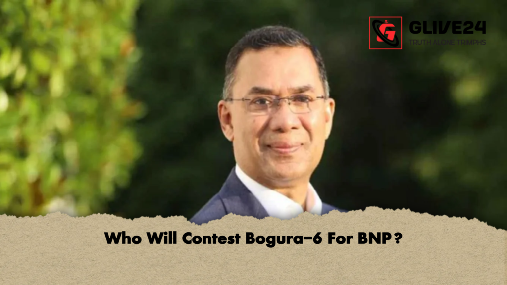 Who Will Contest Bogura 6 For BNP Who Will Contest Bogura-6 For BNP?