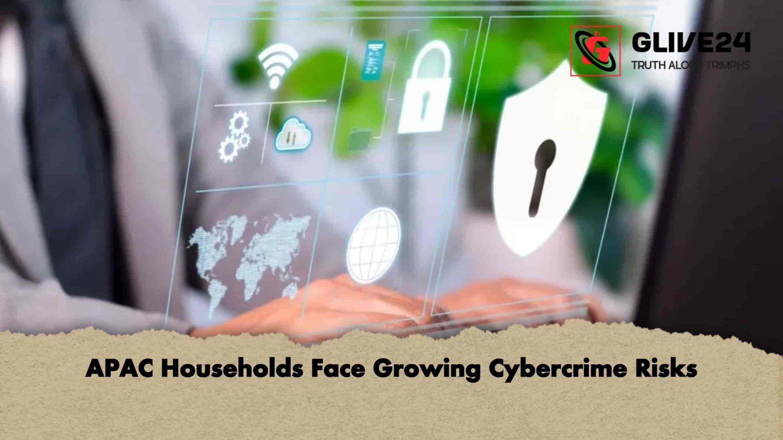 APAC Households Face Growing Cybercrime Risks 1 APAC Households Face Growing Cybercrime Risks
