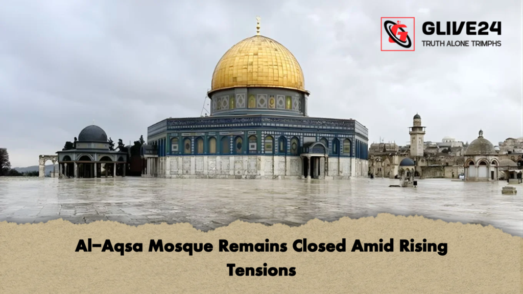 Al Aqsa Mosque Remains Closed Amid Rising Tensions Al-Aqsa Mosque Remains Closed Amid Rising Tensions
