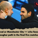 Arsenal or Manchester City — who faces the tougher path in the final five matches Arsenal or Manchester City — who faces the tougher path in the final five matches