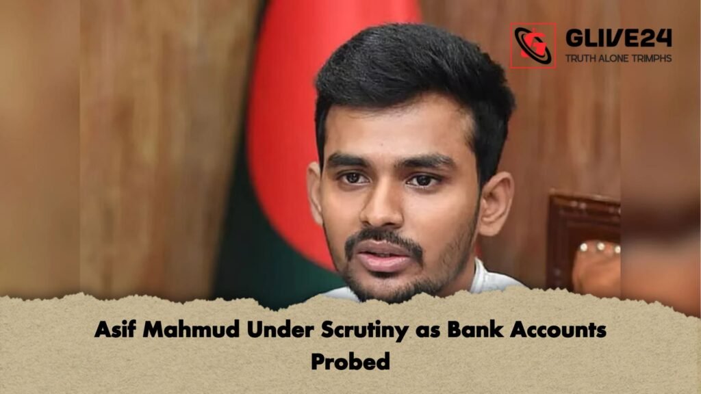 Asif Mahmud Under Scrutiny as Bank Accounts Probed Asif Mahmud Under Scrutiny as Bank Accounts Probed Asif Mahmud Under Scrutiny as Bank Accounts Probed