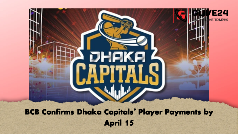 BCB Confirms Dhaka Capitals Player Payments by April 15 BCB Confirms Dhaka Capitals’ Player Payments by April 15