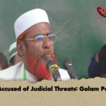 BNP Accused of Judicial Threats Golam Porwar BNP Accused of Judicial Threats: Golam Porwar