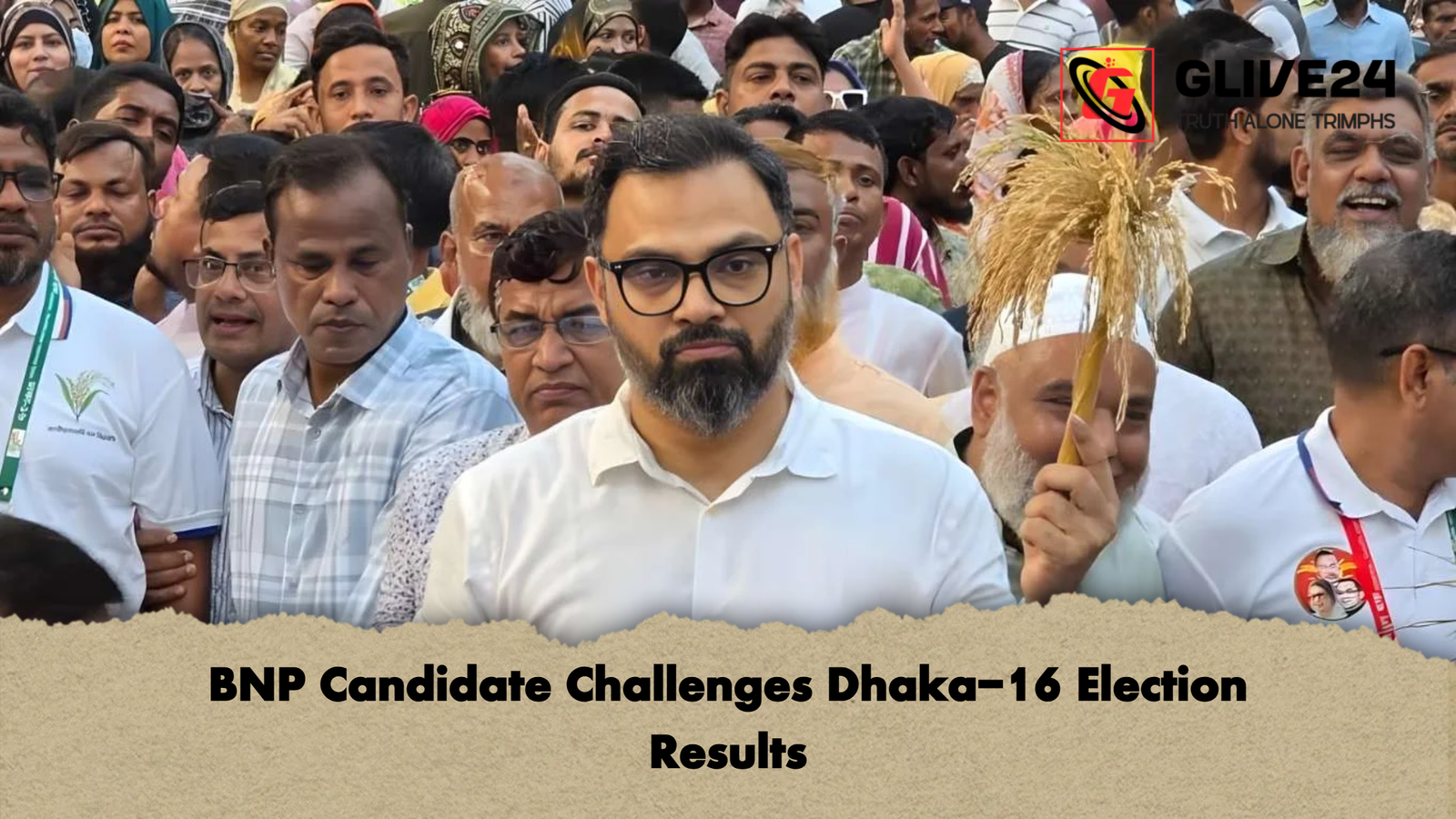 BNP Candidate Challenges Dhaka 16 Election Results BNP Candidate Challenges Dhaka-16 Election Results