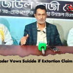 BNP Leader Vows Suicide if Extortion Claim Proven BNP Leader Vows Suicide if Extortion Claim Proven