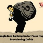 Bangladesh Banking Sector Faces Huge Provisioning Deficit Bangladesh Banking Sector Faces Huge Provisioning Deficit
