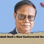 Bangladesh Banks Most Controversial Governor Bangladesh Bank’s Most Controversial Governor