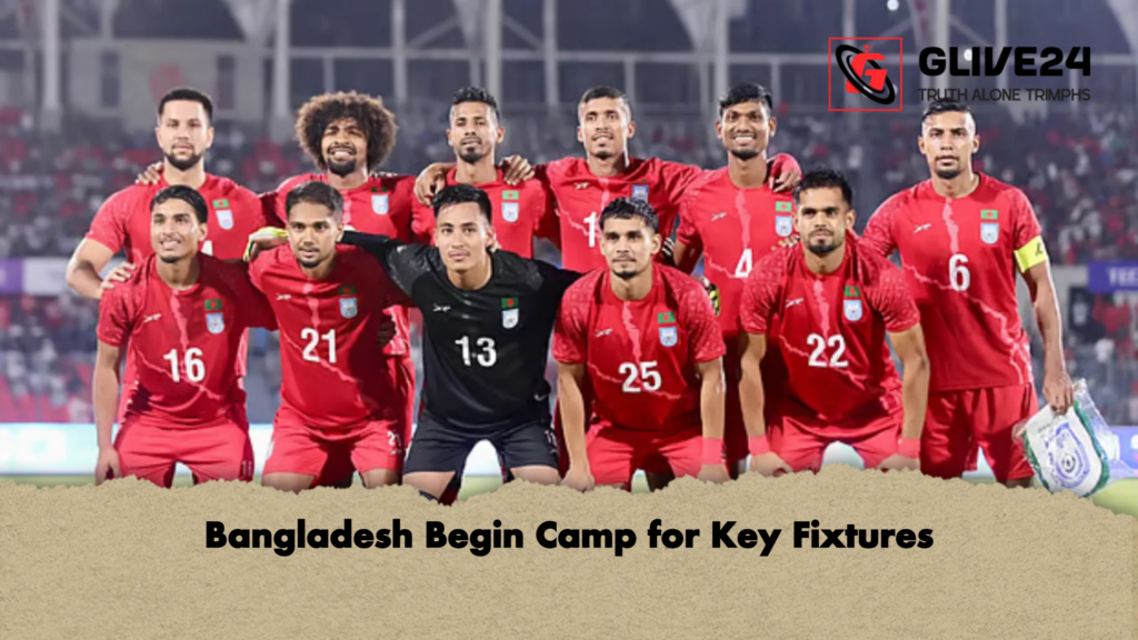 Bangladesh Begin Camp for Key Fixtures Bangladesh Begin Camp for Key Fixtures