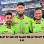 Bangladesh Cricketers Await Government NOC for PSL