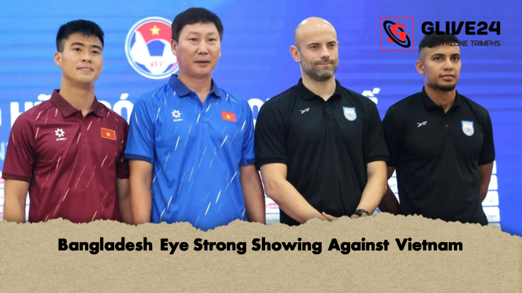 Bangladesh Eye Strong Showing Against Vietnam Bangladesh Eye Strong Showing Against Vietnam