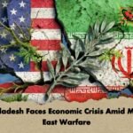 Bangladesh Faces Economic Crisis Amid Middle East Warfare Bangladesh Faces Economic Crisis Amid Middle East Warfare