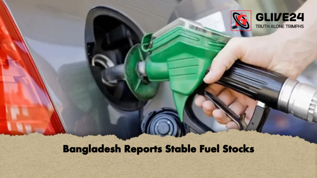 Bangladesh Reports Stable Fuel Stocks 3 Bangladesh Reports Stable Fuel Stocks Bangladesh Reports Stable Fuel Stocks