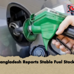 Bangladesh Reports Stable Fuel Stocks Bangladesh Reports Stable Fuel Stocks