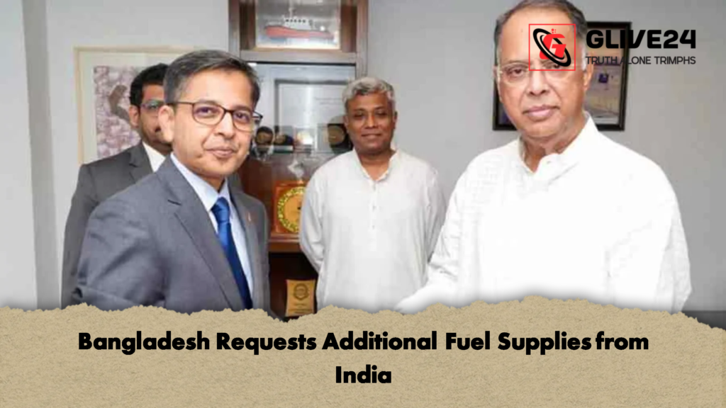 Bangladesh Requests Additional Fuel Supplies from India Bangladesh Requests Additional Fuel Supplies from India