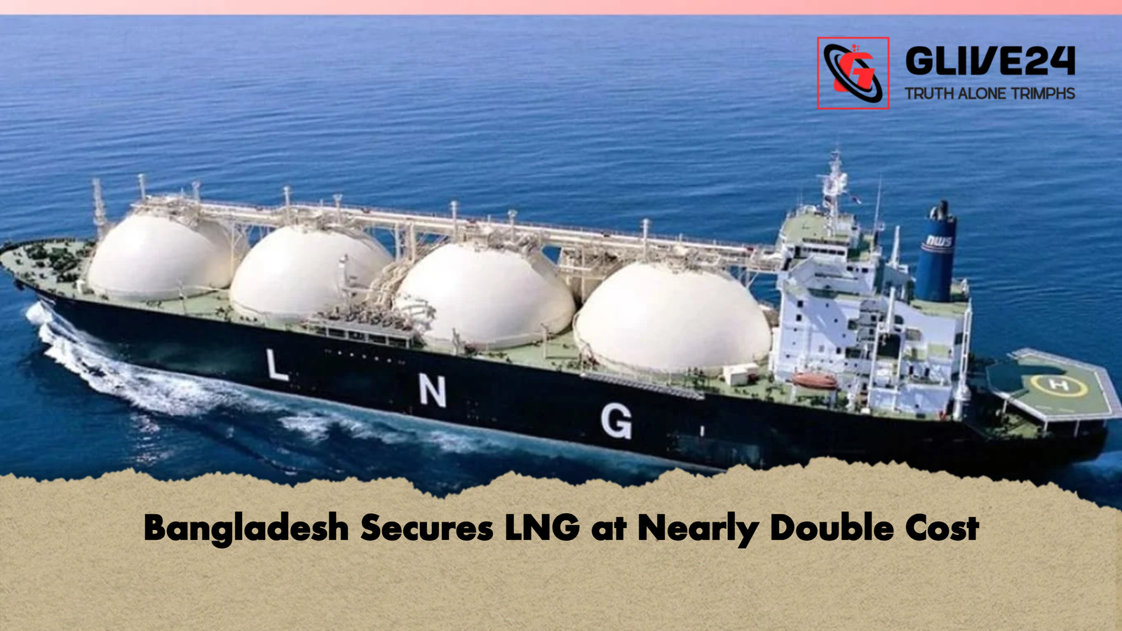 Bangladesh Secures LNG at Nearly Double Cost Bangladesh Secures LNG at Nearly Double Cost