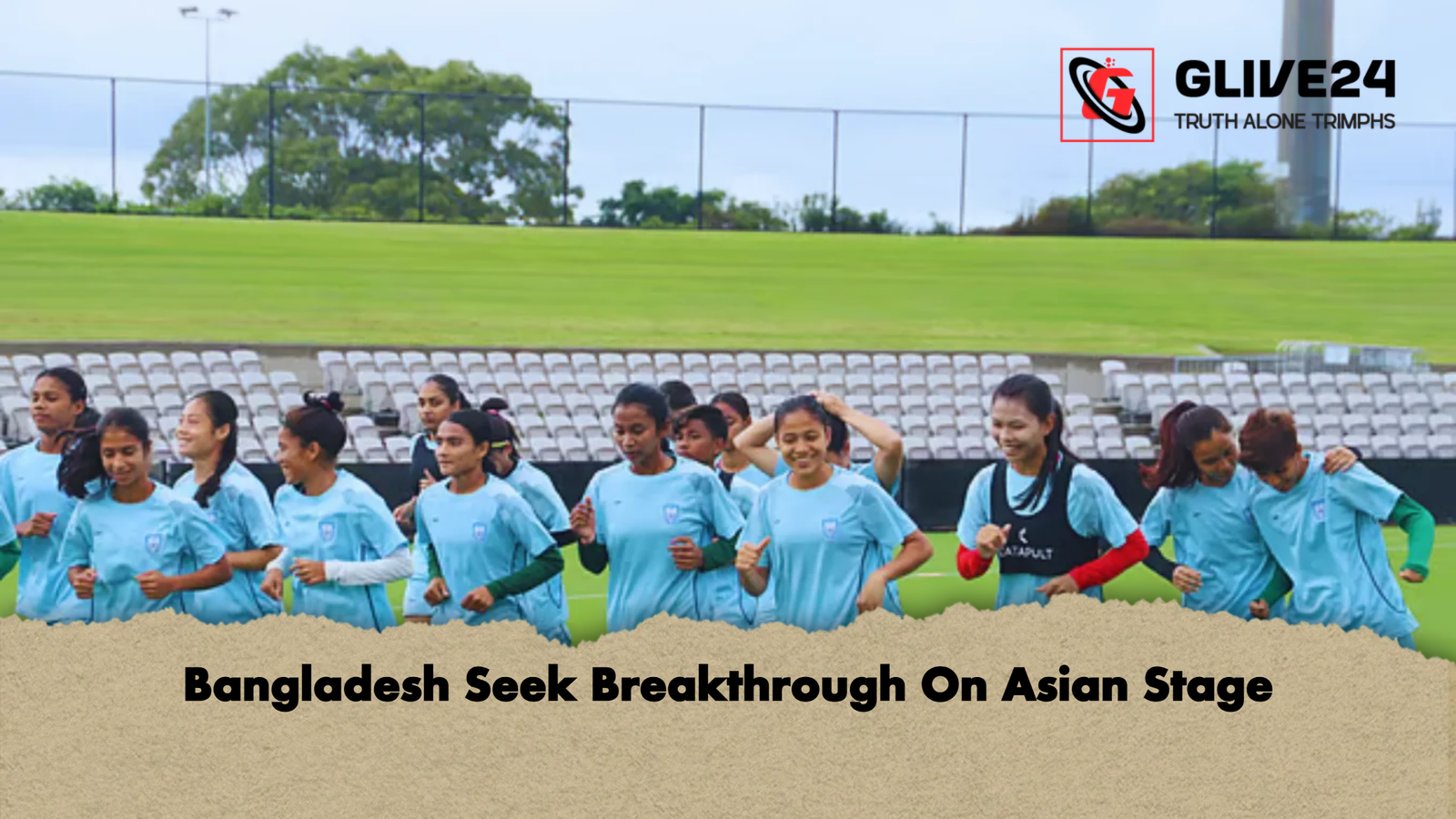 Bangladesh Seek Breakthrough On Asian Stage Bangladesh Seek Breakthrough On Asian Stage