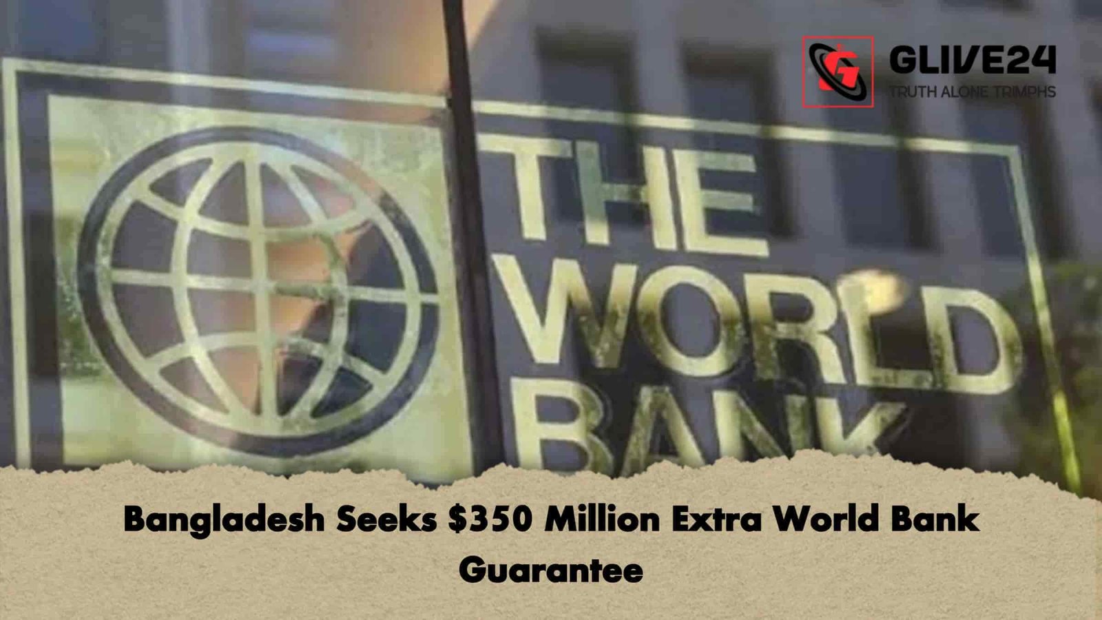 Bangladesh Seeks $350 Million Extra World Bank Guarantee 1 Bangladesh Seeks $350 Million Extra World Bank Guarantee