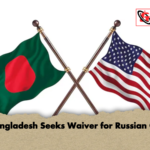 Bangladesh Seeks Waiver for Russian Oil Bangladesh Seeks Waiver for Russian Oil