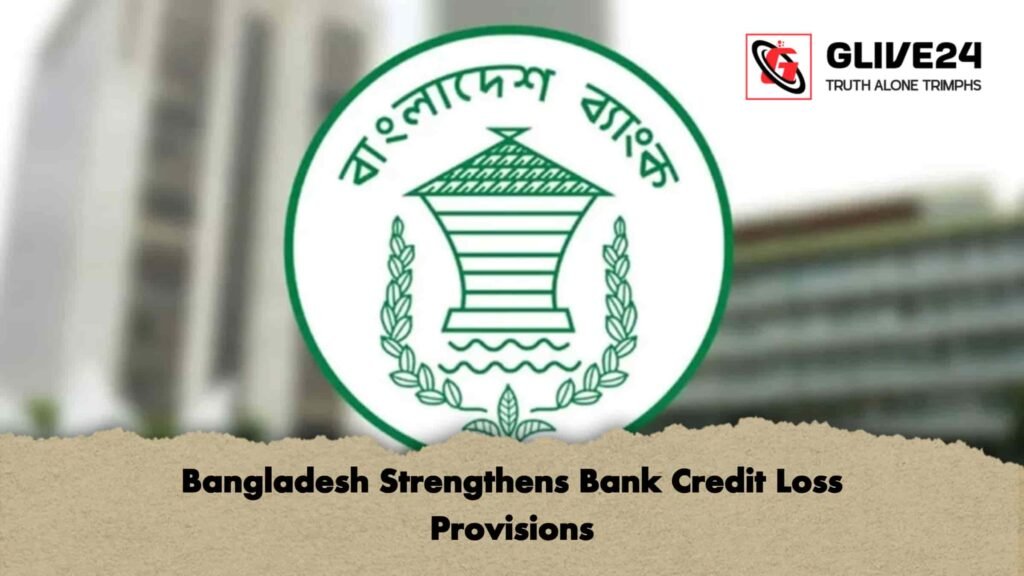 Bangladesh Strengthens Bank Credit Loss Provisions