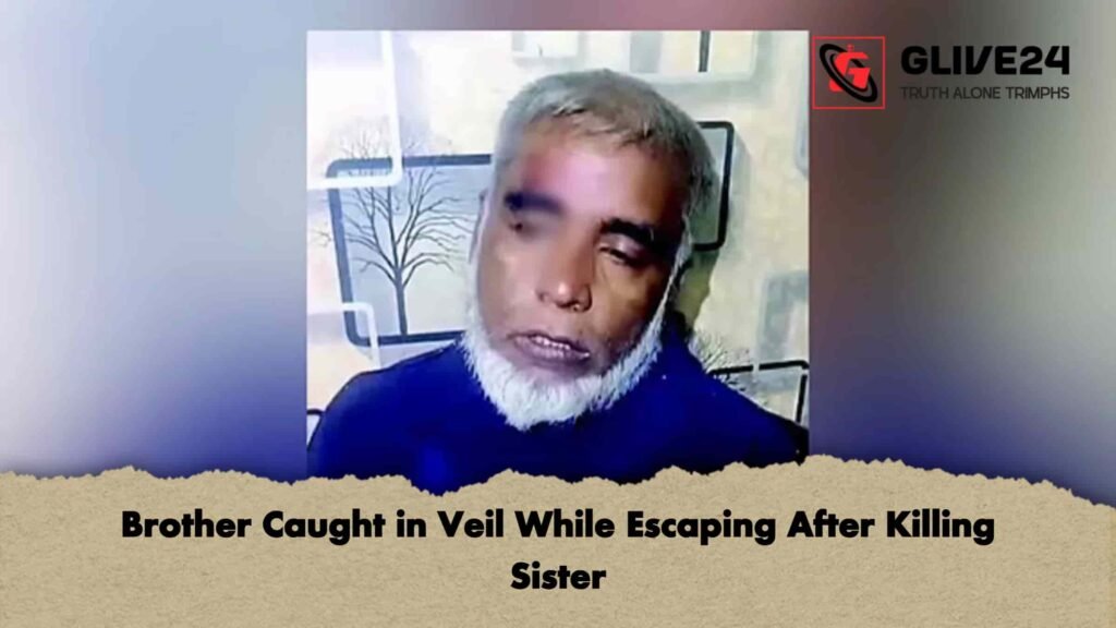 Brother Caught in Veil While Escaping After Killing Sister