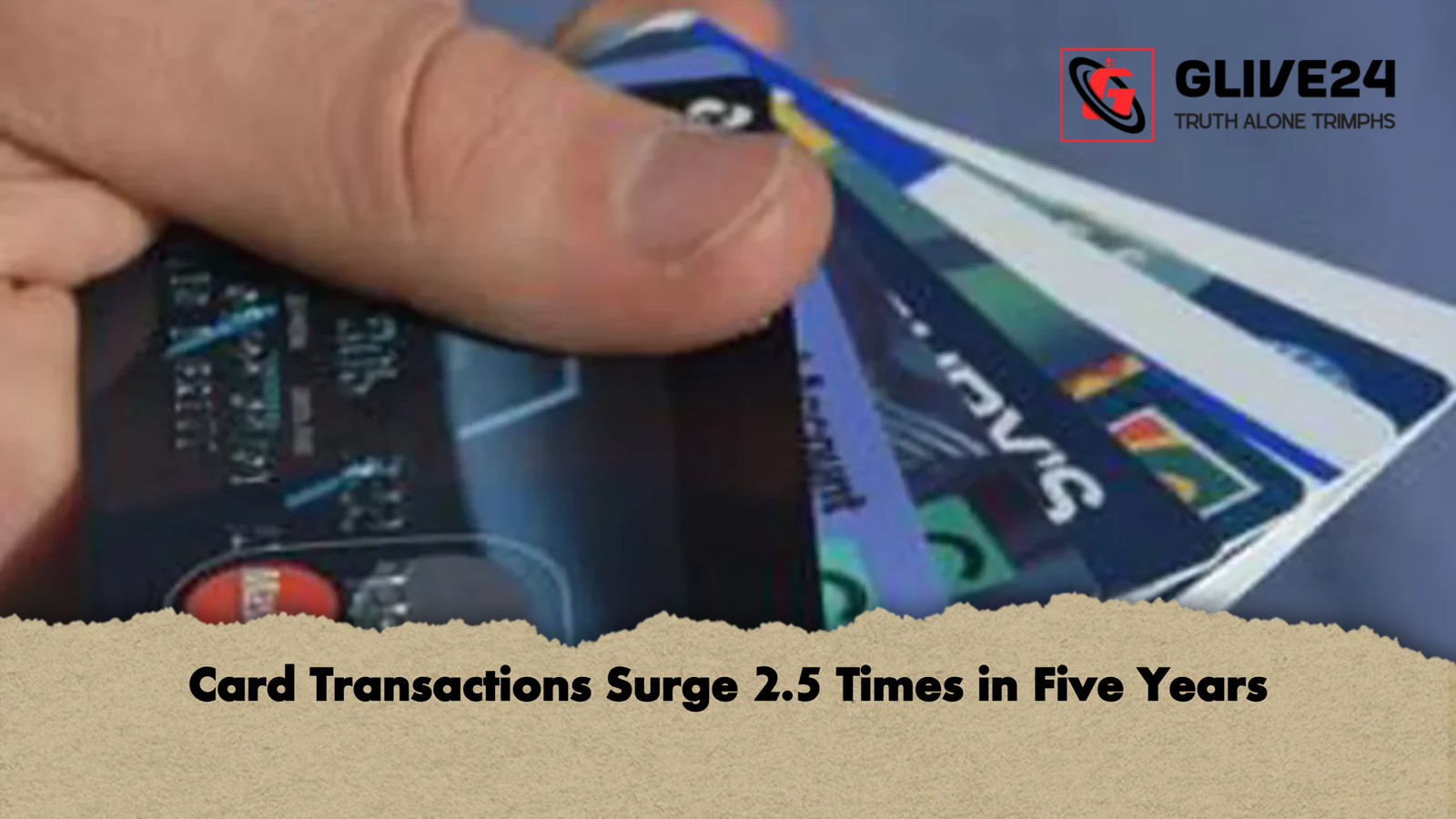 Card Transactions Surge 2.5 Times in Five Years Card Transactions Surge 2.5 Times in Five Years