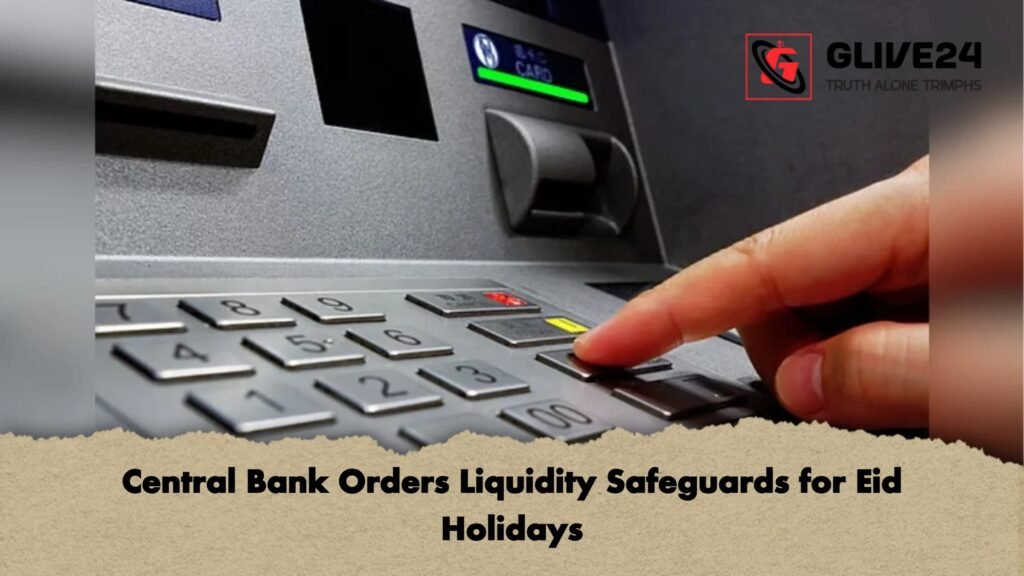 Central Bank Orders Liquidity Safeguards for Eid Holidays Central Bank Orders Liquidity Safeguards for Eid Holidays 1 Central Bank Orders Liquidity Safeguards for Eid Holidays