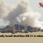 Deadly Israeli Airstrikes Kill 31 in Lebanon Deadly Israeli Airstrikes Kill 31 in Lebanon