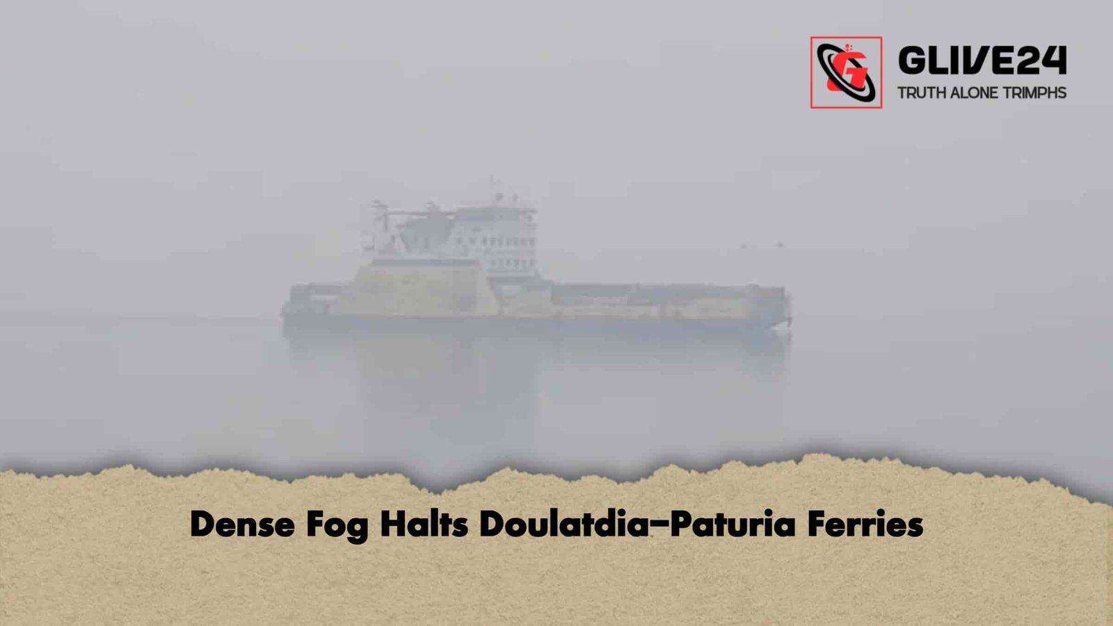 Dense Fog Halts Doulatdia-Paturia Ferries