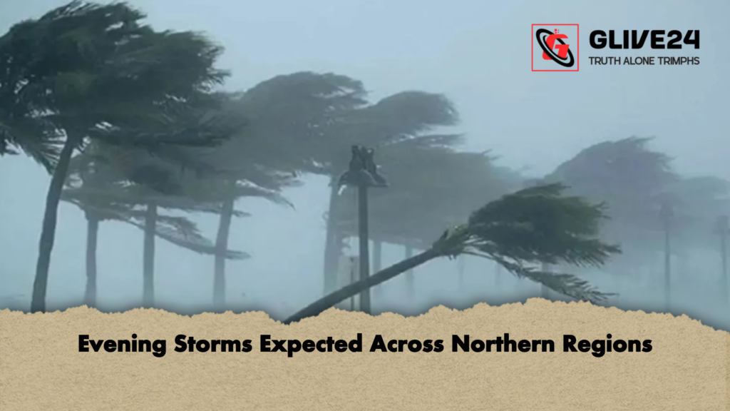 Evening Storms Expected Across Northern Regions 2 Evening Storms Expected Across Northern Regions Evening Storms Expected Across Northern Regions
