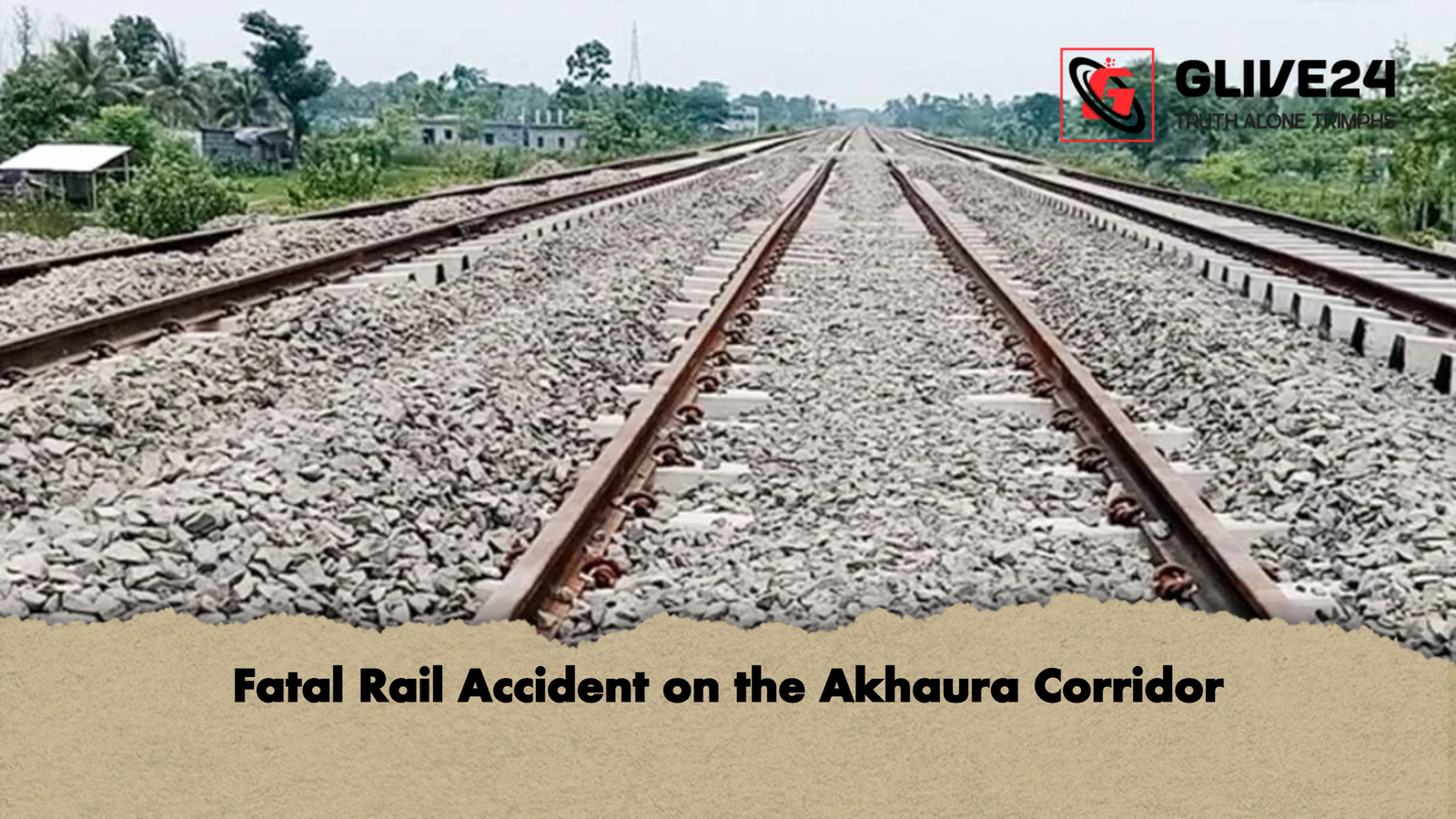 Fatal Rail Accident on the Akhaura Corridor 1 Fatal Rail Accident on the Akhaura Corridor Fatal Rail Accident on the Akhaura Corridor